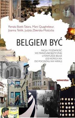Belgiem być Fikcja i tożsamość we francuskojęzycznej literaturze Belgii (od końca XIX do początku XXI wieku) - Quaghebeur Marc, Teklik Joanna, Zbierska-Mościcka Judyta