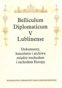Belliculum Diplomaticum V Lublinense Dokumenty kancelarie i archiwa między wschodem i zachodem Europy - red. Artur Górak