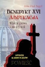 Benedykt XVI Abdykacja Wbrew prawu i swojej woli - Angel John Paul