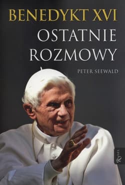 Benedykt XVI Ostatnie rozmowy - Peter Seewald