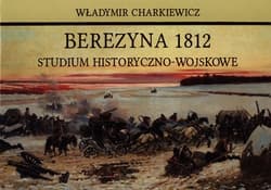 Berezyna 1812 Studium historyczno-wojskowe - Władymir Charkiewicz