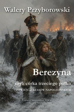 Berezyna, czyli córka trzeciego pułku - Walery Przyborowski