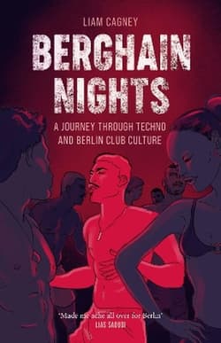 Berghain Nights. A Journey through Techno and Berlin Club Culture - Liam Cagney