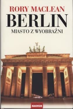 Berlin Miasto z wyobraźni - Rory MacLean