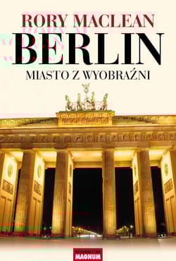 Berlin Miasto z wyobraźni - Rory MacLean