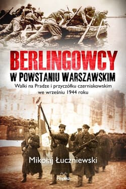 Berlingowcy w Powstaniu Warszawskim Walki na Pradze i przyczółku czerniakowskim we wrześniu 1944 ro - Mikołaj Łuczniewski