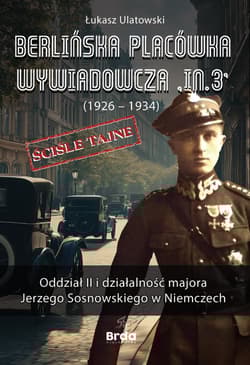 Berlińska placówka wywiadowcza „In.3” (1926 - 1934). Oddział II i działalność majora Jerzego Sosnowskiego w Niemczech - Ulatowski Łukasz