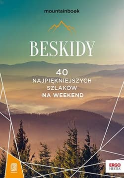 Beskidy. 40 najpiękniejszych szlaków na weekend. Mountainbook - Opracowanie Zbiorowe