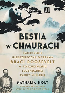 Bestia w chmurach. Śmiertelnie niebezpieczna wyprawa braci Rooseveltów w poszukiwaniu legendarnej pandy wielkiej - Nathalia Holt