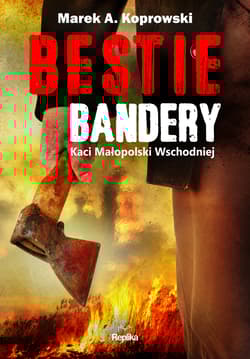 Bestie Bandery Kaci Małopolski Wschodniej - Marek A. Koprowski