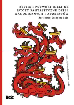 Bestie i potwory bibilijne Istoty fantastyczne dzieł kanonicznych i apokryfów - Sala Bartłomiej Grzegorz