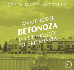 Betonoza. Jak się niszczy polskie miasta - audiobook - Jan Mencwel