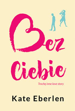 Bez Ciebie Trochę inne love story - Kate Eberlen
