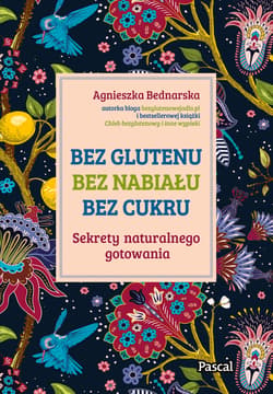 Bez glutenu bez nabiału bez cukru Sekrety naturalnego gotowania - Agnieszka Bednarska