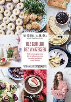 Bez glutenu. Bez wyrzeczeń. Natchnione przepisy dla bezglutenowców, wegetarian i całej reszty świata. Wydanie II rozszerzone - ebook - Weronika Madejska