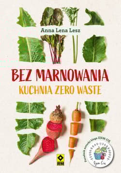 Bez marnowania Kuchnia zero waste - Anna Lesz