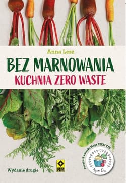 Bez marnowania Kuchnia zero waste - Anna Lesz