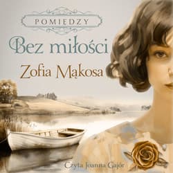 Bez miłości - audiobook - Zofia Mąkosa