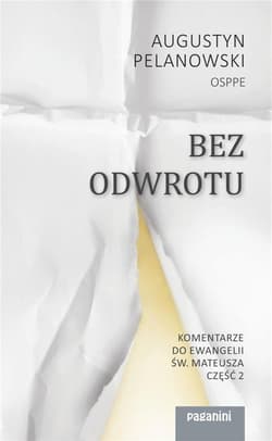 Bez odwrotu. Komentarze do Ewangelii św. Mateusza - Augustyn Pelanowski