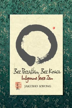 Bez początku, bez końca Intymne serce zen - Kwong Jakusho