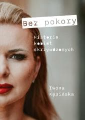 Bez pokory. Historie kobiet skrzywdzonych - Iwona Kępińska