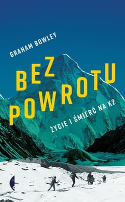 Bez powrotu Życie i śmierć na K2 - Bowley Graham