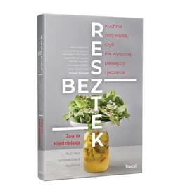 Bez resztek. Kuchnia Zero Waste, czyli nie wyrzucaj pieniędzy i jedzenia - Jagna Niedzielska