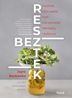 Bez resztek. Kuchnia Zero Waste, czyli nie wyrzucaj pieniędzy i jedzenia