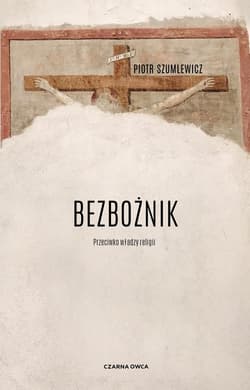 Bezbożnik Przeciw władzy religii - Piotr Szumlewicz