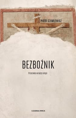 Bezbożnik Przeciw władzy religii - Piotr Szumlewicz