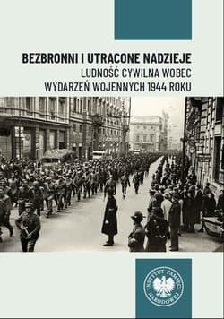 Bezbronni i utracone nadzieje. Ludność cywilna wobec wydarzeń wojennych 1944 roku - Bartosz Janczak