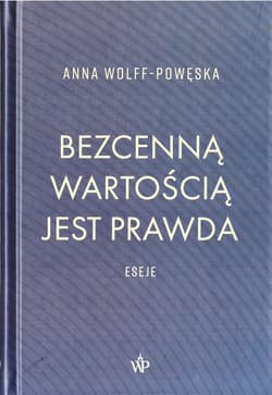 Bezcenną wartością jest prawda Eseje - Anna Wolff-Powęska