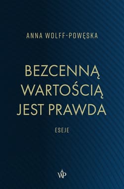 Bezcenną wartością jest prawda Eseje - Anna Wolff-Powęska
