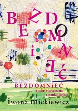 Bezdomnieć Utwór wierszowany, rysunki i kolaże - Iwona Mickiewicz