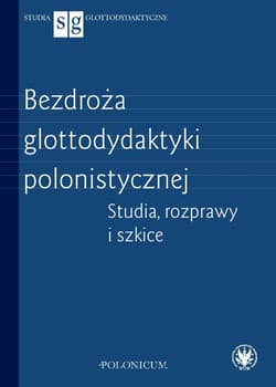 Bezdroża glottodydaktyki polonistycznej. Studia, rozprawy i szkice - Opracowanie Zbiorowe