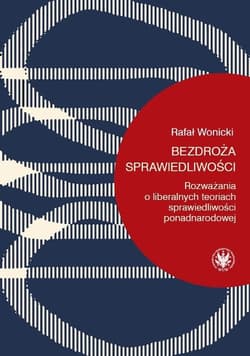 Bezdroża sprawiedliwości Rozważania o liberalnych teoriach sprawiedliwości ponadnarodowej - Wonicki Rafał