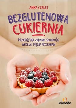 Bezglutenowa cukiernia Przepisy na zdrowe słodkości według Pięciu Przemian