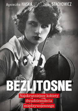 Bezlitosne. Najokrutniejsze kobiety dwudziestolecia międzywojennego_plik - ebook - Agnieszka Haska, Stachowicz Jerzy