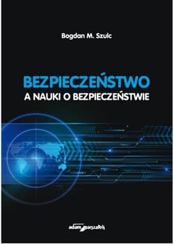 Bezpieczeństwo a nauki o bezpieczeństwie - Szulc Bogdan M.