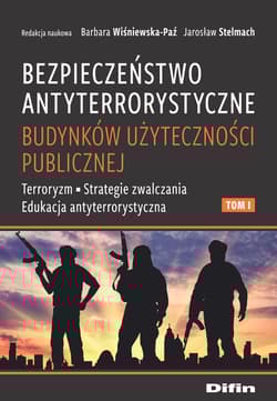 Bezpieczeństwo antyterrorystyczne budynków użyteczności publicznej Tom 1 Terroryzm, strategie zwalczania, edukacja antyterrorystyczna - Stelmach Jarosław redakcja naukowa