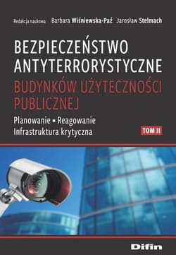 Bezpieczeństwo antyterrorystyczne budynków użyteczności publicznej Tom 2 Planowanie, reagowanie, infrastruktura krytyczna - Barbara Wiśniewska-Paź, Stelmach Jarosław redakcja naukowa
