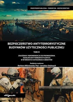 Bezpieczeństwo antyterrorystyczne budynków użyteczności publicznej Tom 4 - (red.) Barbara Wiśniewska-Paź, Stelmach Jarosław