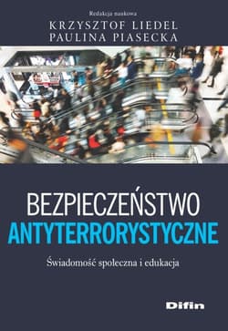 Bezpieczeństwo antyterrorystyczne Świadomość społeczna i edukacyjna - Piasecka Paulina redakcja naukowa