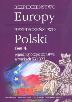 Bezpieczeństwo Europy - bezpieczeństwo Polski t. 4: Segmenty bezpieczeństwa w wiekach XX i XXI - Praca zbiorowa