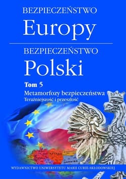Bezpieczeństwo Europy-bezpieczeństwo Polski Tom 5 Metamorfozy bezpieczeństwa. Teraźniejszość i przeszłość - Opracowanie Zbiorowe