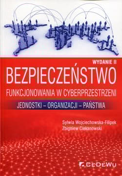 Bezpieczeństwo funkcjonowania w cyberprzestrzeni Jednostki - Organizacji - Państwa - Sylwia Wojciechowska-Filipek, Ciekanowski Zbigniew