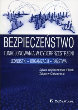 Bezpieczeństwo funkcjonowania w cyberprzestrzeni jednostki - organizacji - państwa - Ciekanowski Zbigniew