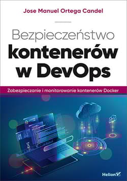 Bezpieczeństwo kontenerów w DevOps. Zabezpieczanie i monitorowanie kontenerów Docker - Jose Manuel Ortega Candel
