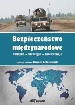 Bezpieczeństwo międzynarodowe Polityka-Strategie-Interwencje - (red.) Dariusz S. Kozerawski