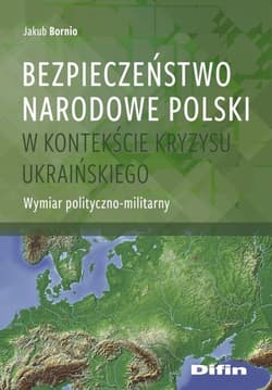 Bezpieczeństwo narodowe Polski w kontekście kryzysu ukraińskiego Wymiar polityczno-militarny - Jakub Bornio